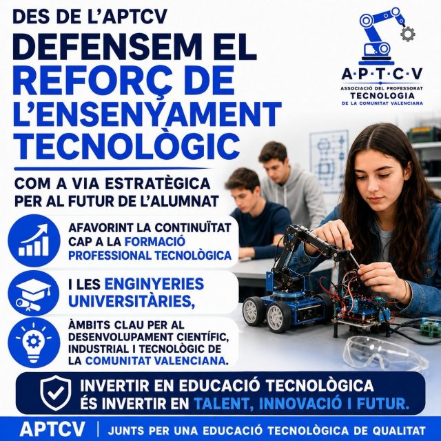 🚀 La Tecnologia és una inversió de futur.

Des de l’APTCV defensem el reforç de l’ensenyament tecnològic com una via estratègica per al desenvolupament de l’alumnat i per al progrés de la nostra societat.

L’educació tecnològica desperta vocacions, desenvolupa competències clau i facilita la continuïtat cap a la Formació Professional i les enginyeries, àmbits essencials per a la innovació, la indústria i el desenvolupament científic de la Comunitat Valenciana.

🛠️ Més Tecnologia.
🎓 Més oportunitats.
💡 Més talent i innovació.
🚀 Més futur.

Invertir en educació tecnològica és invertir en talent, innovació i futur.

#APTCV #Tecnologia #EducacióPública #Innovació #futurdigital